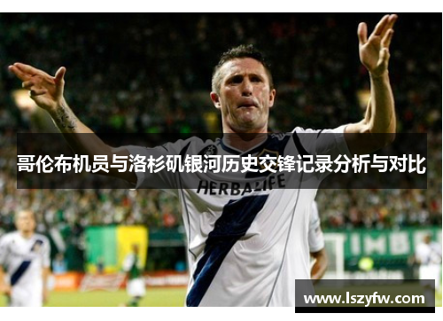 哥伦布机员与洛杉矶银河历史交锋记录分析与对比