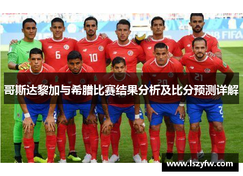 哥斯达黎加与希腊比赛结果分析及比分预测详解